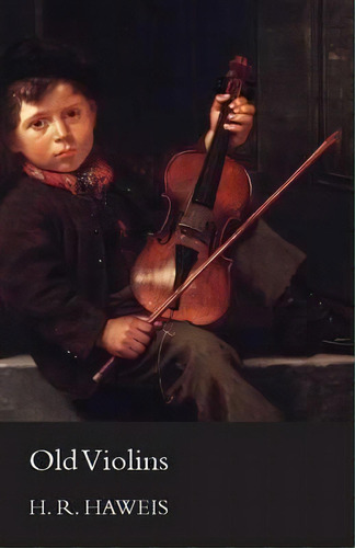 Old Violins, De H. R. Haweis. Editorial Read Books, Tapa Blanda En Inglés