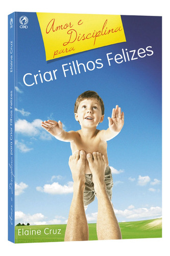 Amor e disciplina para criar filhos felizes, de Cruz, Elaine Viana de Almeida. Editora Casa Publicadora das Assembleias de Deus, capa mole em português, 2006