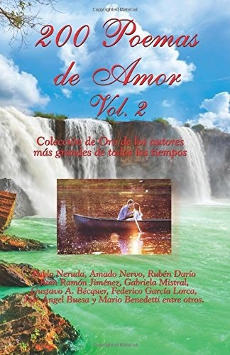 200 Poemas De Amor Vol. 2: Coleccion De Oro De La..., De Pablo Neruda, Amado Nervo, Ruben Dario, Gabriela Mistral. Editorial Createspace Independent Publishing Platform En Español