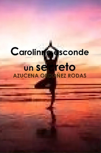 Carolinne Esconde Un Secreto, De Azucena Ordonez Rodas. Editorial Lulu Com, Tapa Blanda En Español
