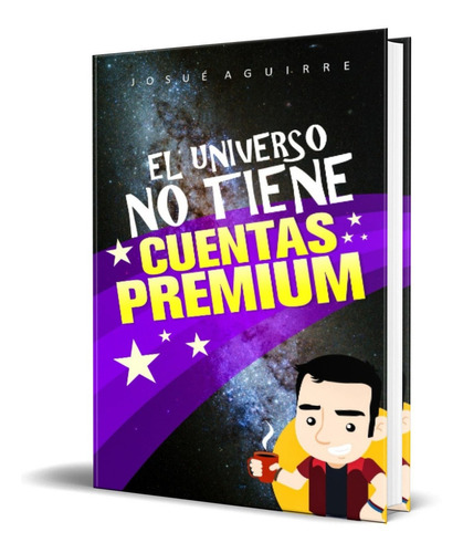 El Universo No Tiene Cuentas Premium, De Josué Aguirre. Editorial Independently Published, Tapa Blanda En Español, 2022