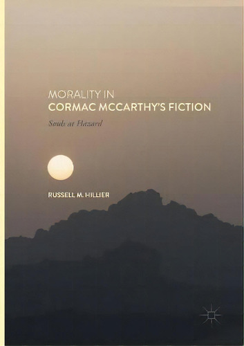 Morality In Cormac Mccarthy's Fiction, De Russell M. Hillier. Editorial Springer International Publishing Ag, Tapa Blanda En Inglés