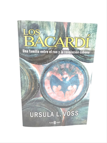 Los Bacardí -una Familia Entre El Ron Y La Revolución Cubana
