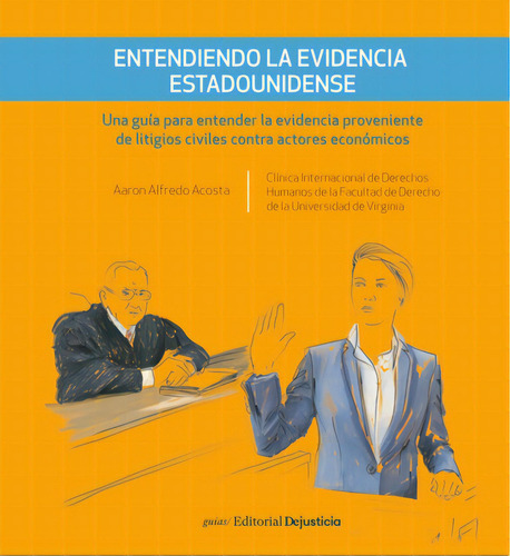 Entendiendo La Evidencia Estadounidense Una Guia Para Entender La Evidencia Proveniente De Litigios Civiles, De Aaron Alfredo Acosta. Editorial Dejusticia, Tapa Blanda, Edición 1 En Español, 2021