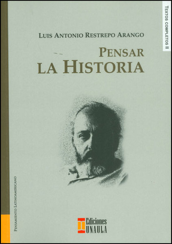 Pensar la historia: Pensar la historia, de Luis Antonio Restrepo. Serie 9588366548, vol. 1. Editorial U. Autónoma Latinoamericana - UNAULA, tapa blanda, edición 2012 en español, 2012