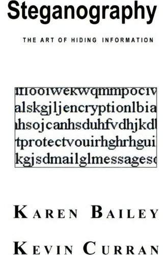 Steganography: The Art Of Hiding Information, De Karen Bailey., Vol. 1. Editorial Booksurge Publishing, Tapa Blanda En Inglés
