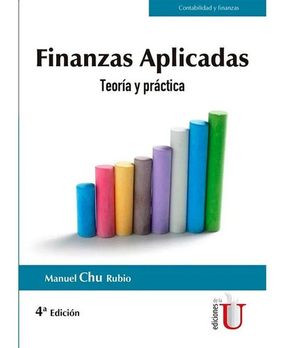 Finanzas Aplicadas. Teoría Y Práctica. 4ª Edición, De Manuel Chu Rubio. Editorial Ediciones De La U, Tapa Blanda, Edición Ediciones De La U En Español, 2019