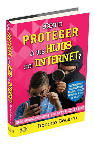 Libro Como Proteger A Tus Hijos Del Internet - Roberto Bece