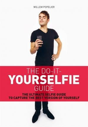 Do It Yourselfie Guide : The Ultimate Selfie Guide To Captur