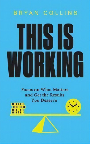 This Is Working : Focus On What Matters And Get The Results You Deserve, De Bryan Collins. Editorial Become A Writer Today, Tapa Blanda En Inglés