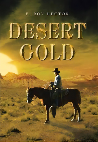 Desert Gold, De E Roy Hector. Editorial Iuniverse, Tapa Dura En Inglés
