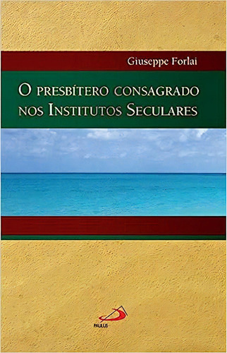 O Presbítero Consagrado Nos Institutos Seculares, De Giuseppe Forlai. Editora Paulus, Capa Dura Em Português