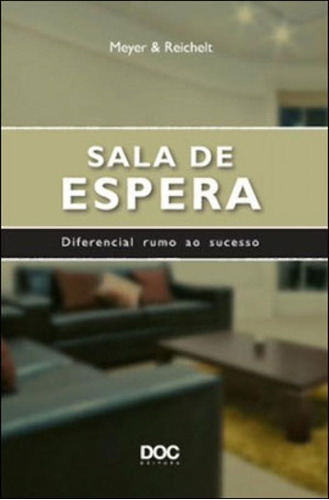 Sala De Espera: Diferencial Rumo Ao Sucesso, De Reichelt, Antonio Carlos. Editora Doc, Capa Mole, Edição 1ª Edição - 2010 Em Português