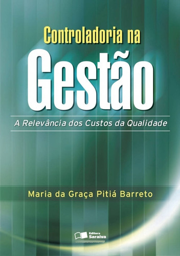 Livro Controladoria Na Gestão : A Relevância Dos Custos Da Qualidade, De Maria Da Graça Pitiá Barreto. Editora Saraiva Educação S. A., Capa Mole Em Português, 2012