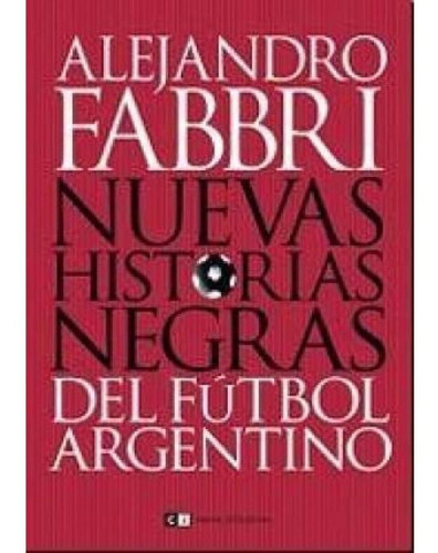 Nuevas Historias Negras Del Futbol Argentino - Alejandro Fab