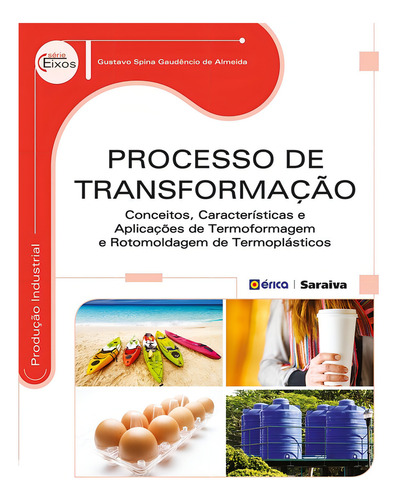 Processo de transformação: Conceitos, características e aplicações de termoformagem e rotomoldagem de termoplásticos, de Almeida, Gustavo Spina Gaudêncio de. Editorial Editora Érica, capa mole em português, 2014