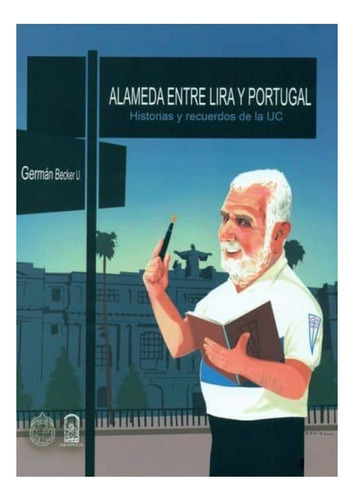 Alameda Entre Lira Y Portugal: Historias Y Recuerdos, De Becker Ureta, German. Editorial Ediciones Uc, Tapa Blanda En Español