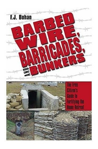 Barbed Wire, Barricades, And Bunkers - F J Bohan (paperba...