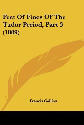 Libro Feet Of Fines Of The Tudor Period, Part 3 (1889) - ...