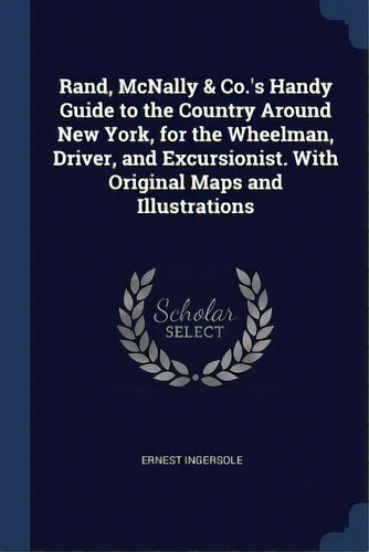 Rand, Mcnally & Co.'s Handy Guide To The Country Around New York, For The Wheelman, Driver, And E..., De Ingersole, Ernest. Editorial Chizine Pubn, Tapa Blanda En Inglés