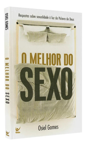 O Melhor do Sexo: Respostas sobre sexualidade à luz da palavra de Deus, de Osiel Gomes. Editora Vida, capa mole, edição 1ª edição em português