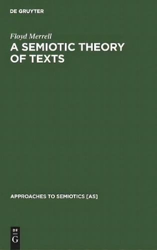 A Semiotic Theory Of Texts, De Floyd Merrell. Editorial De Gruyter, Tapa Dura En Inglés