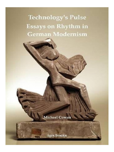 Technology's Pulse: Essays On Rhythm In German Moderni. Eb12