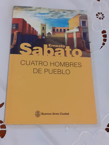 Cuatro Hombres De Pueblo - Ernesto Sabato