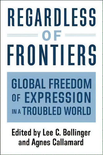 Regardless Of Frontiers : Global Freedom Of Expression In A Troubled World, De Agnes Callamard. Editorial Columbia University Press, Tapa Blanda En Inglés