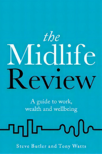 The Midlife Review : A Guide To Work, Wealth And Wellbeing, De Steve Butler. Editorial Rethink Press, Tapa Blanda En Inglés