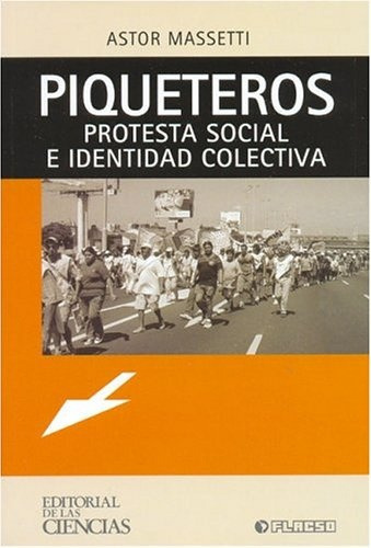 Piqueteros: Protesta Social E Identidad Colectiva, De Massetti, Astor. Serie N/a, Vol. Volumen Unico. Editorial De Las Ciencias, Tapa Blanda, Edición 1 En Español, 2004