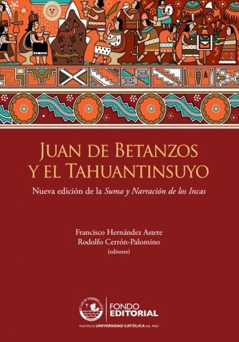 Juan De Betanzos Y El Tahuantinsuyo, De Rodolfo Cerrón-palomino Y Francisco Hernández Astete. Fondo Editorial De La Pontificia Universidad Católica Del Perú, Tapa Blanda En Español, 2015