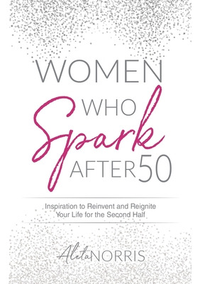 Libro Women Who Spark After 50: Inspiration To Reinvent A...