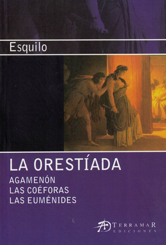 La Orestiada - Agamenon / Las Coeforas /las Eumenides Esquilo, De Ésquilo. Editorial Terramar, Tapa Blanda En Español, 2010