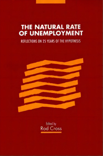 The Natural Rate Of Unemployment : Reflections On 25 Years Of The Hypothesis, De Rod Cross. Editorial Cambridge University Press, Tapa Blanda En Inglés