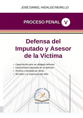 Proceso Penal (5). Defensa Del Imputado Y Asesor De La Víctima, De José Daniel Hidalgo Murillo. Editorial Flores Editor, Tapa Blanda En Español, 2022