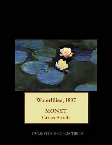 Waterlilies, 1897 : Monet Cross Stitch Pattern, De Kathleen George. Editorial Createspace Independent Publishing Platform, Tapa Blanda En Inglés