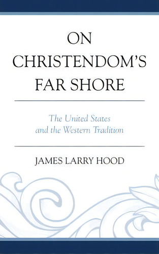 On Christendom's Far Shore, De James Larry Hood. Editorial University Press America, Tapa Dura En Inglés
