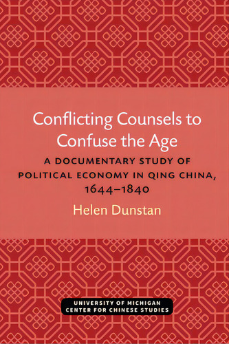 Conflicting Counsels To Confuse The Age: A Documentary Study Of Political Economy In Qing China, ..., De Dunstan, Helen. Editorial Univ Of Michigan Pr, Tapa Blanda En Inglés