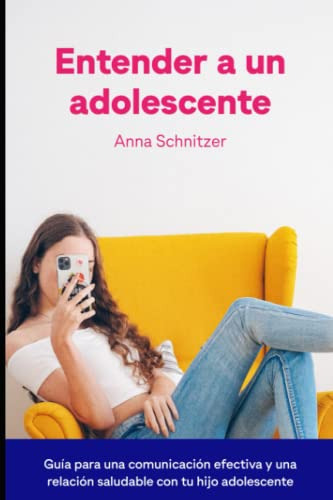 Entender A Un Adolescente: Guia Para Una Comunicacion Efecti