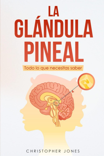 Libro: La Glándula Pineal: Todo Lo Que Necesitas Saber (span