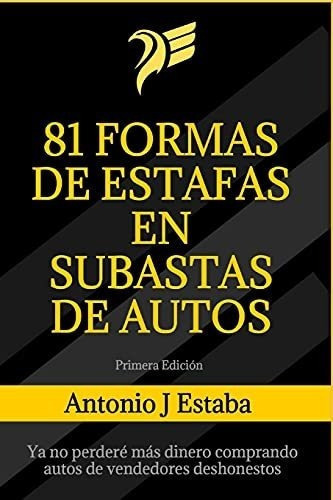 81 Formas De Estafas En Subastas De Autos Ya No..., De Estaba, Antoni. Editorial Independently Published En Español