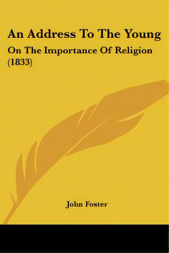 An Address To The Young: On The Importance Of Religion (1833), De Foster, John. Editorial Kessinger Pub Llc, Tapa Blanda En Inglés