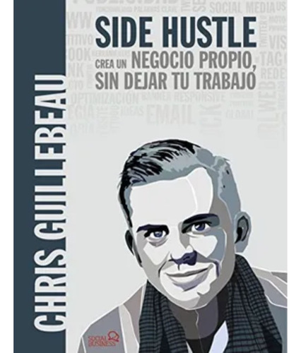 Side Hustle. Crea Un Negocio Propio, Sin Dejar Tu Trabajo