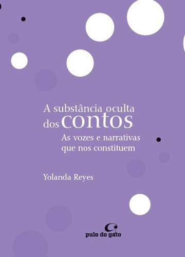 A substância oculta dos contos: as vozes que nos constituem, de Reyes, Yolanda. Editora Pulo do Gato LTDA, capa mole em português, 2021