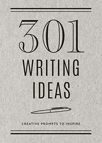 301 Writing Ideas - Second Edition: Creative Prompts To Insp