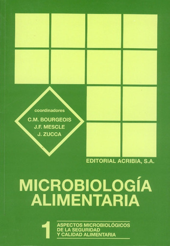 Microbiología Alimentaria: Aspectos Microbiológicos De La Seguridad Y Calidad Alimentarias - Volumen I, De Bourgeois, C. M. / Mescle, J. F. / Zucca, J.. Editorial Acribia, Tapa Blanda En Español, 2014