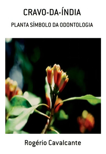 Cravo-da-índia: Planta Símbolo Da Odontologia, De Rogério Cavalcante. Série Não Aplicável, Vol. 1. Editora Clube De Autores, Capa Mole, Edição 1 Em Português, 2012