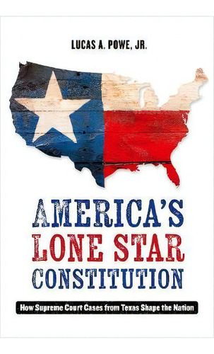 America's Lone Star Constitution, De Lucas A. Powe. Editorial University California Press, Tapa Dura En Inglés