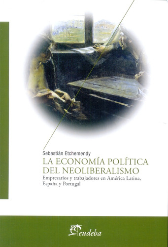 La Economia Politica Del Neoliberalismo - Etchemendy, Sebast